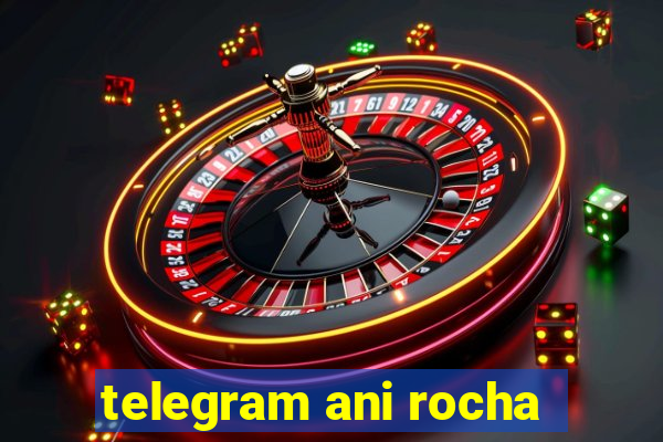 telegram ani rocha